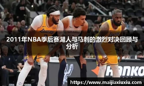 2011年NBA季后赛湖人与马刺的激烈对决回顾与分析