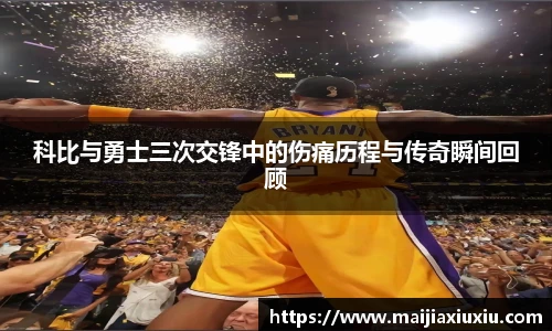科比与勇士三次交锋中的伤痛历程与传奇瞬间回顾
